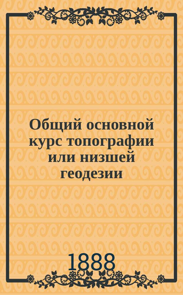 Общий основной курс топографии или низшей геодезии