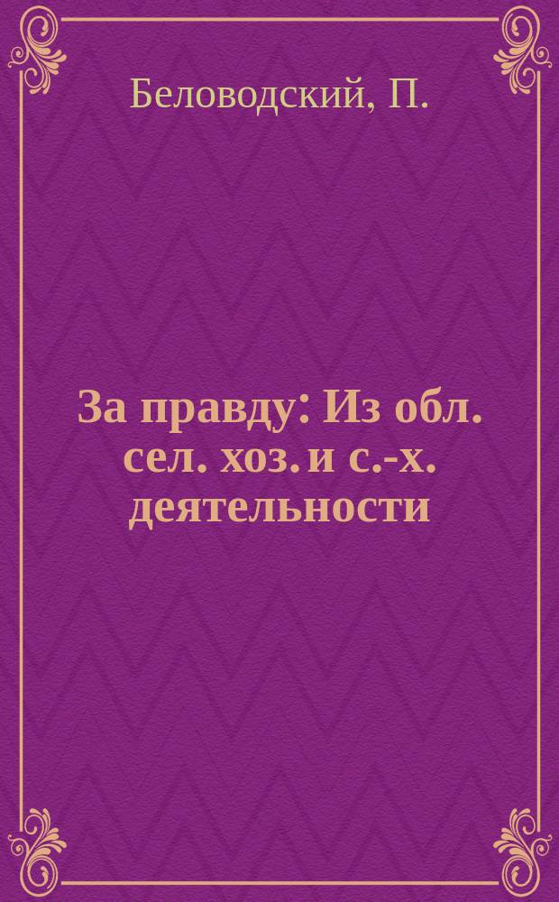За правду : Из обл. сел. хоз. и с.-х. деятельности
