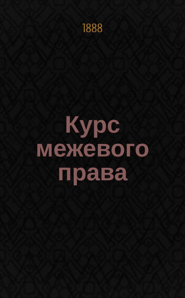 Курс межевого права : Сост. по лекциям чит. в СПБ. лесн. ин-те проф. С. Ведровым. 1887/8 акад. г