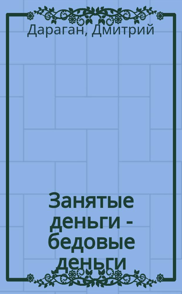 Занятые деньги - бедовые деньги : Рассказ Дмитрия Дарагана