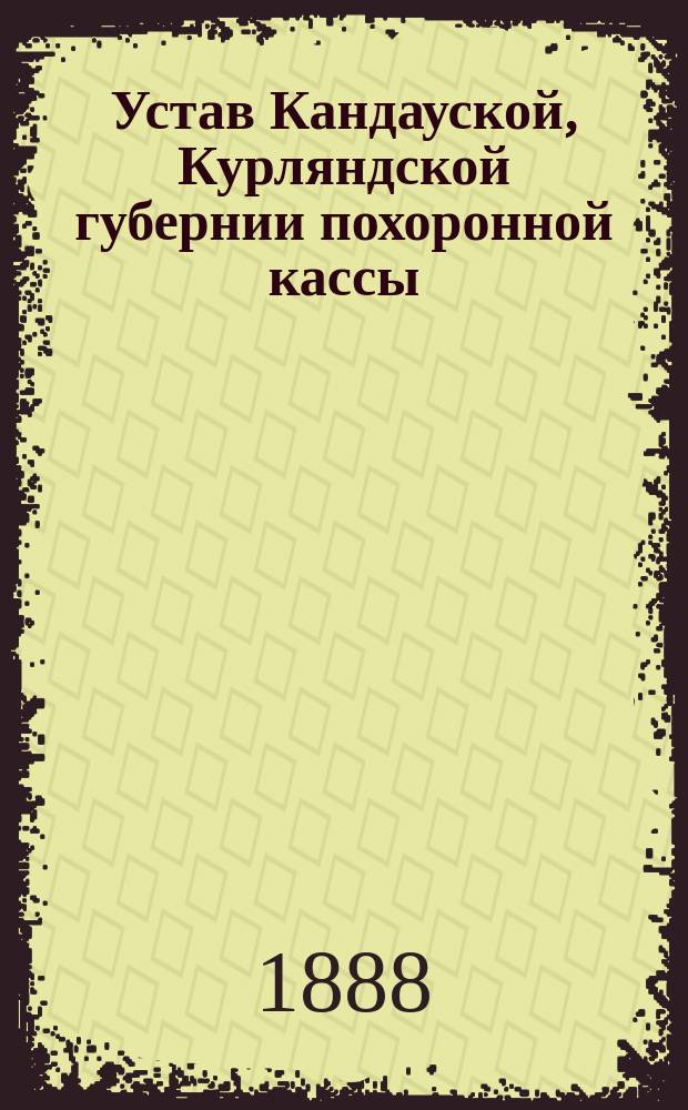 Устав Кандауской, Курляндской губернии похоронной кассы : Утв. 24 янв. 1888 г.