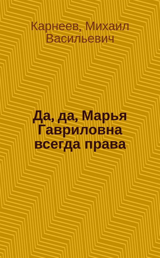 Да, да, Марья Гавриловна всегда права : Комедия в 1 д