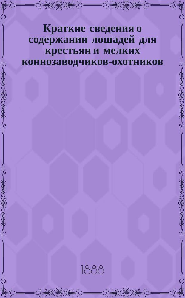 Краткие сведения о содержании лошадей для крестьян и мелких коннозаводчиков-охотников
