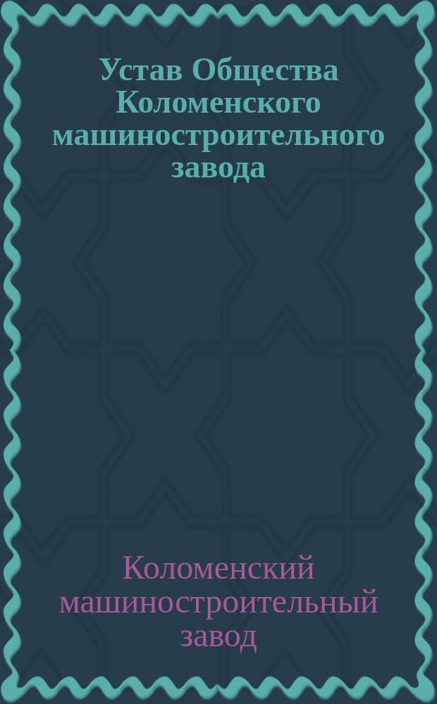 Устав Общества Коломенского машиностроительного завода : Утв. 5 нояб. 1871 г.