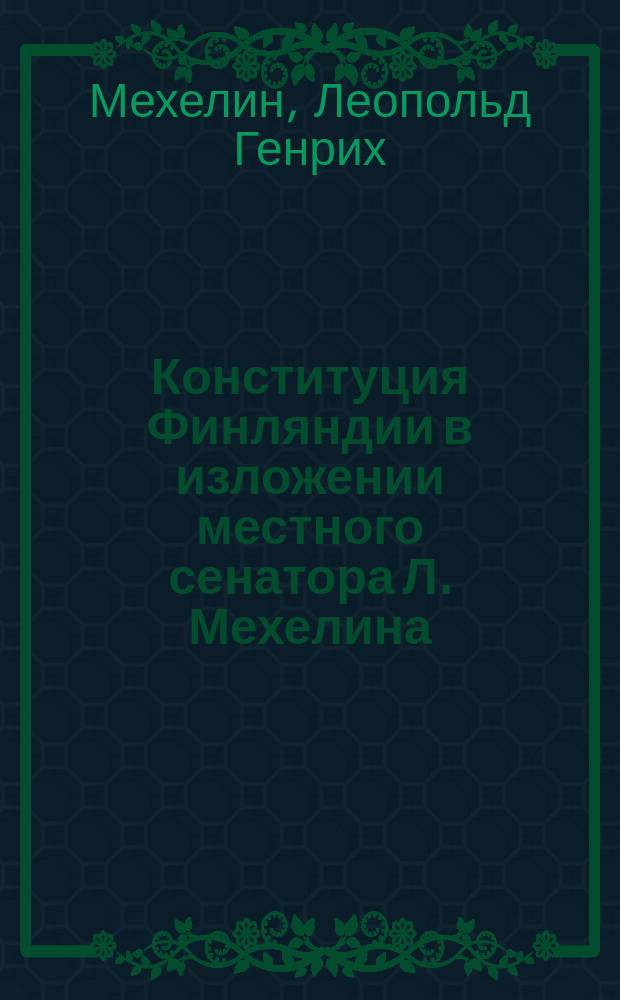 Конституция Финляндии в изложении местного сенатора Л. Мехелина = Precis du droit public du grand duché de Finlande