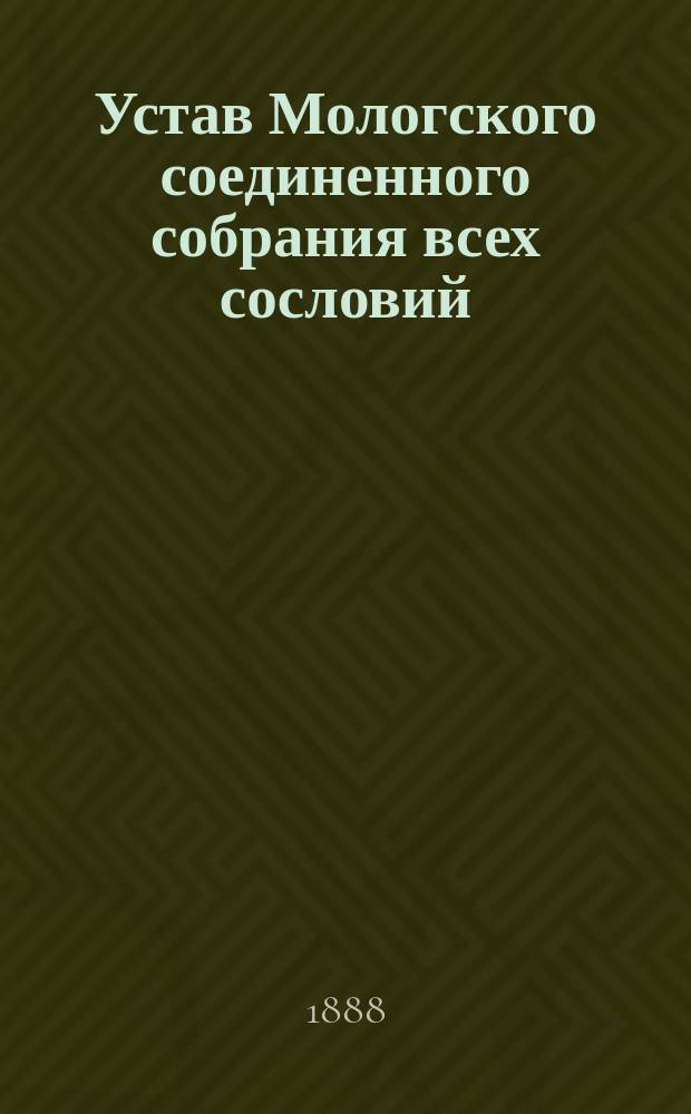 Устав Мологского соединенного собрания всех сословий : Утв. 28 июня 1873 г.