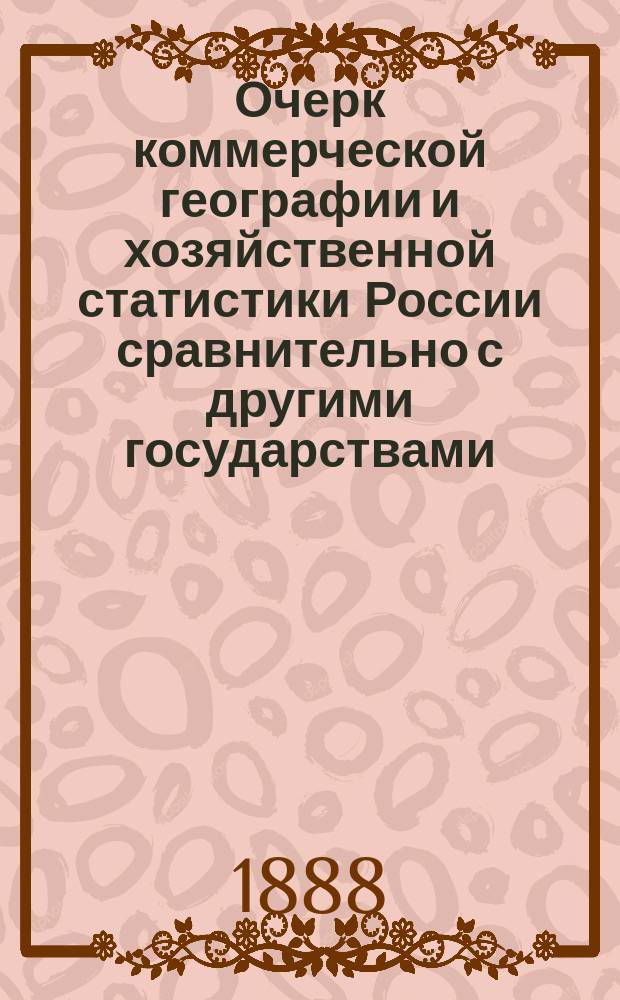 Очерк коммерческой географии и хозяйственной статистики России сравнительно с другими государствами : Учеб. руководство