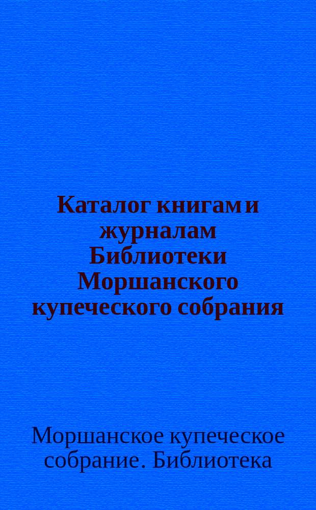 Каталог книгам и журналам Библиотеки Моршанского купеческого собрания