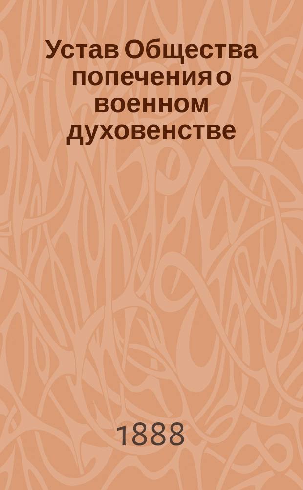 Устав Общества попечения о военном духовенстве : (Утв. ... 15 марта - 7 апр. 1888 г.)