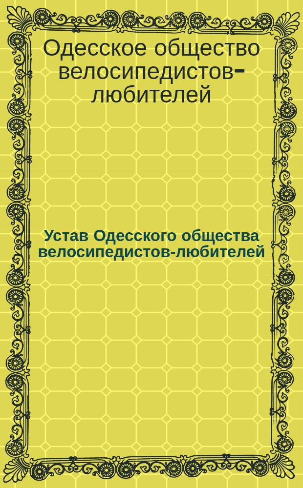 Устав Одесского общества велосипедистов-любителей : Утв. 20 авг. 1893 г.