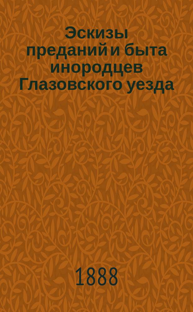 Эскизы преданий и быта инородцев Глазовского уезда
