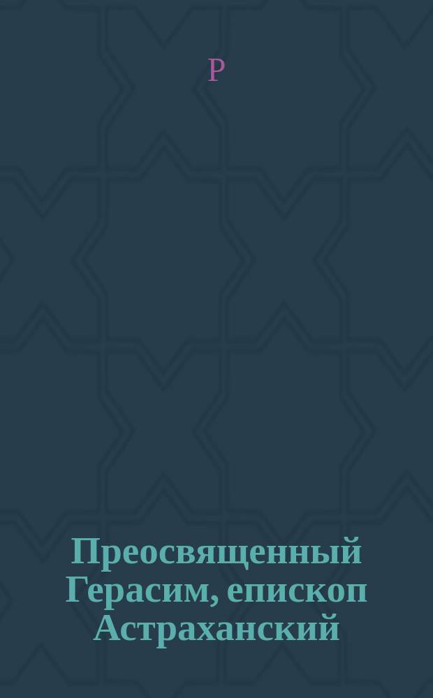 Преосвященный Герасим, епископ Астраханский (ум. 1880 года)