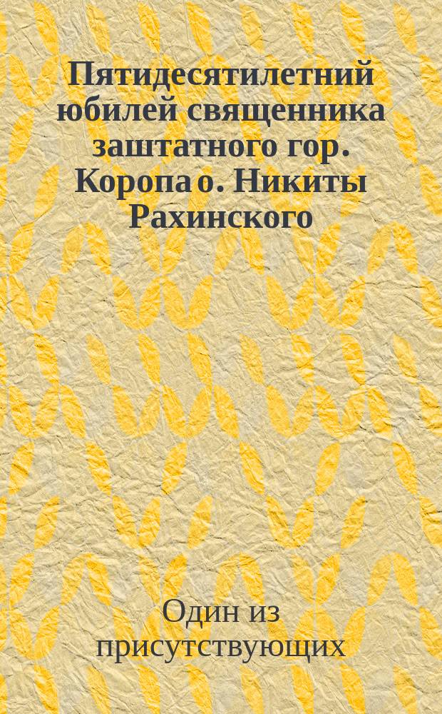 Пятидесятилетний юбилей священника заштатного гор. Коропа о. Никиты Рахинского : Один из присутствующих