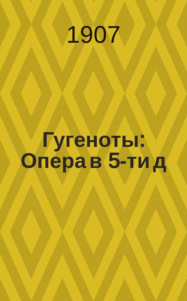 Гугеноты : Опера в 5-ти д