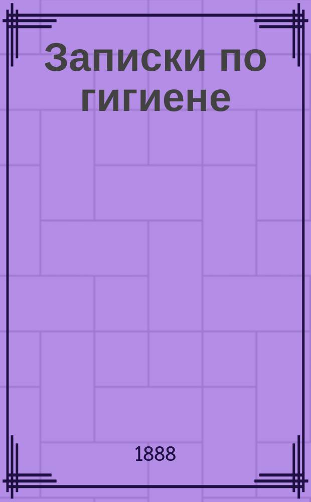Записки по гигиене : Сост. для воспитанников Спб. воен.-фельдш. шк. преп., прив.-доц. гигиены при Воен.-мед. акад. д-р мед. А.И. Судаков