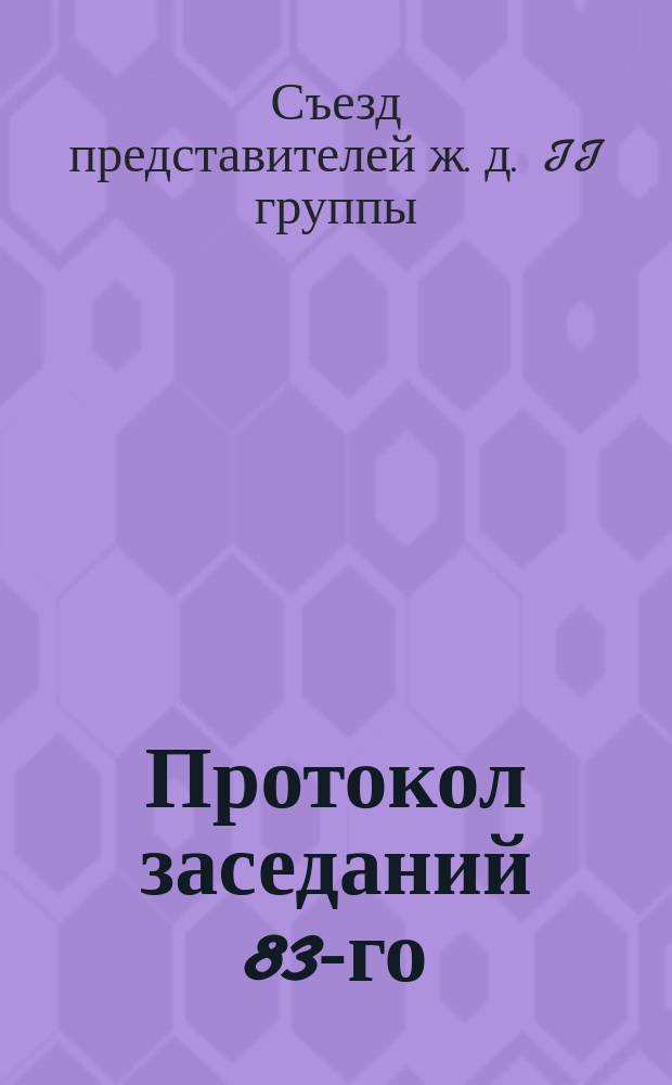 Протокол заседаний 83-го (экстренного) Съезда представителей железных дорог II группы, бывшего в Москве с 22 по 27 февраля 1888 года