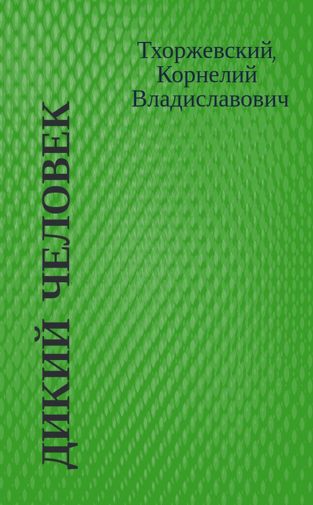 Дикий человек : Рассказ К. Тхоржевского