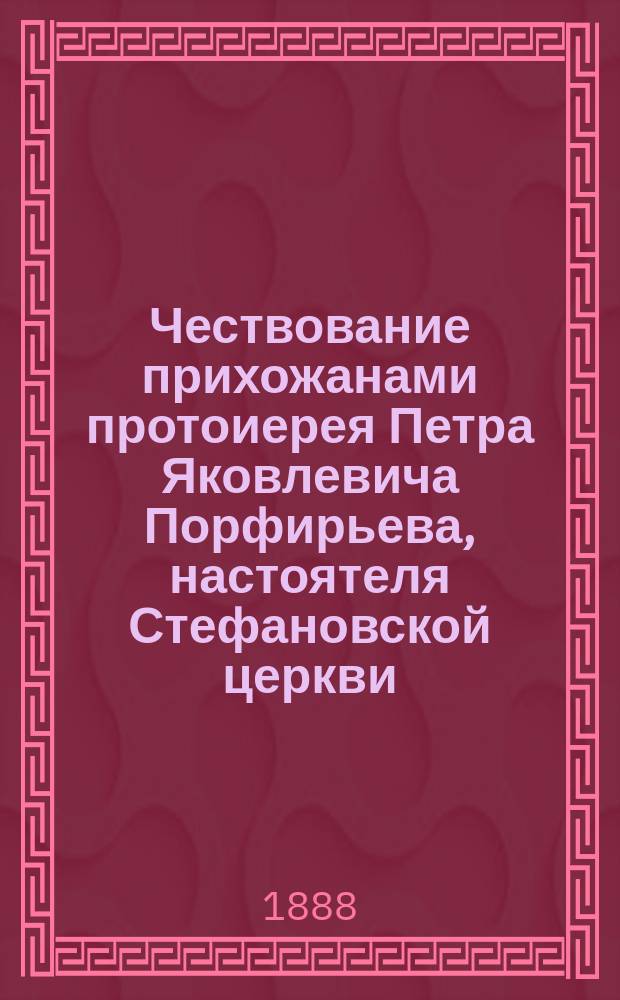 Чествование прихожанами протоиерея Петра Яковлевича Порфирьева, настоятеля Стефановской церкви