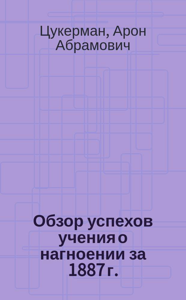 Обзор успехов учения о нагноении за 1887 г.