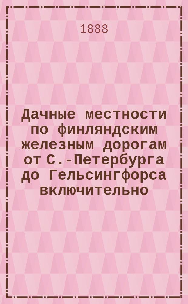 Дачные местности по финляндским железным дорогам от С.-Петербурга до Гельсингфорса включительно : Путеводитель : С подроб. планами: Выборга, Вильманстранда и Гельсингфорса ... : Год 3. 1888