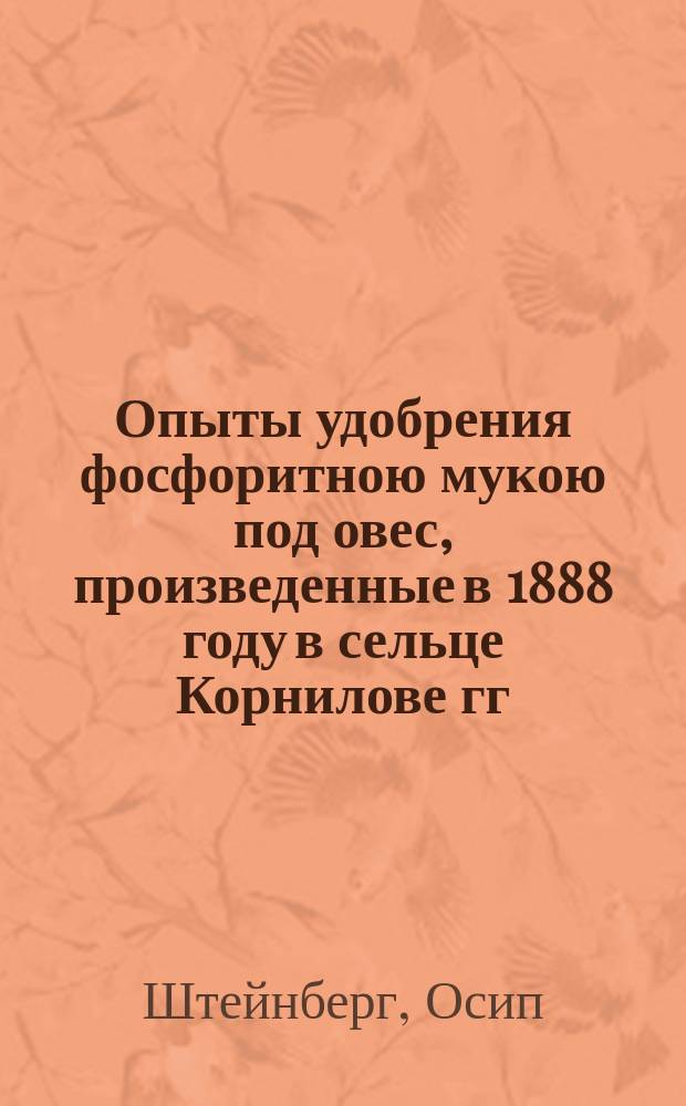 Опыты удобрения фосфоритною мукою под овес, произведенные в 1888 году в сельце Корнилове гг. Куломзиных