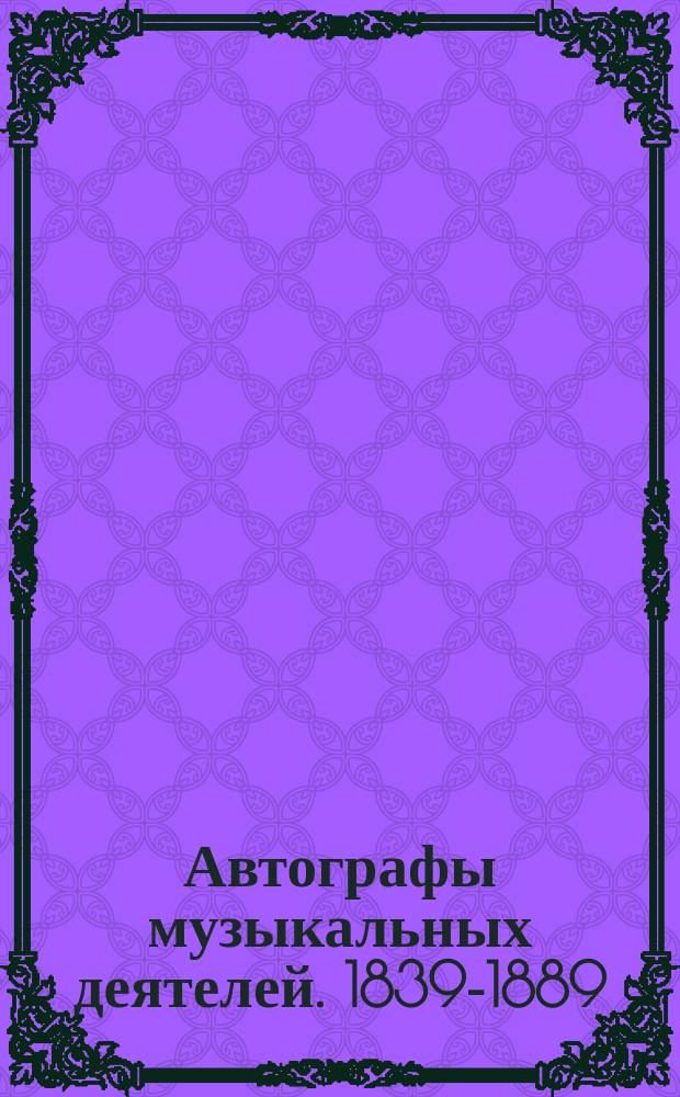 Автографы музыкальных деятелей. 1839-1889