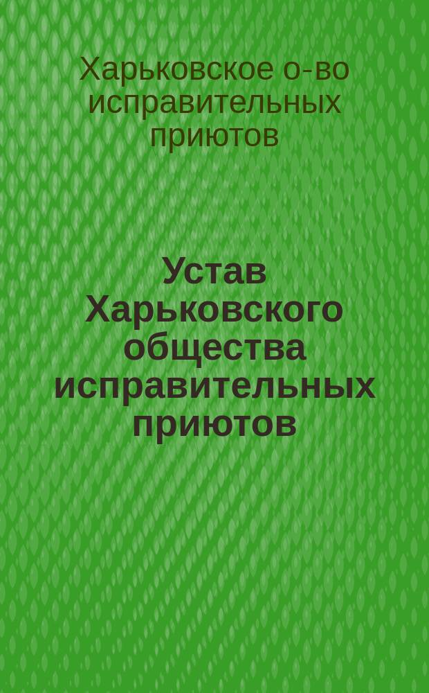 Устав Харьковского общества исправительных приютов : Утв. 18 дек. 1871 г.