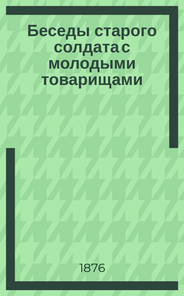 Беседы старого солдата с молодыми товарищами
