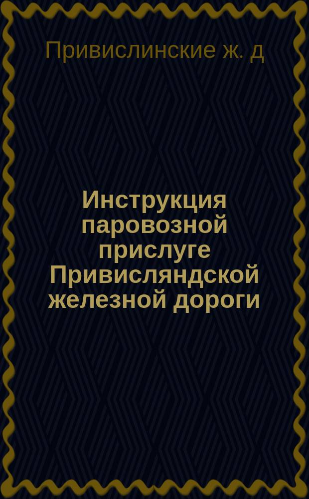 Инструкция паровозной прислуге Привисляндской железной дороги