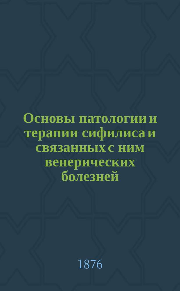 Основы патологии и терапии сифилиса и связанных с ним венерических болезней