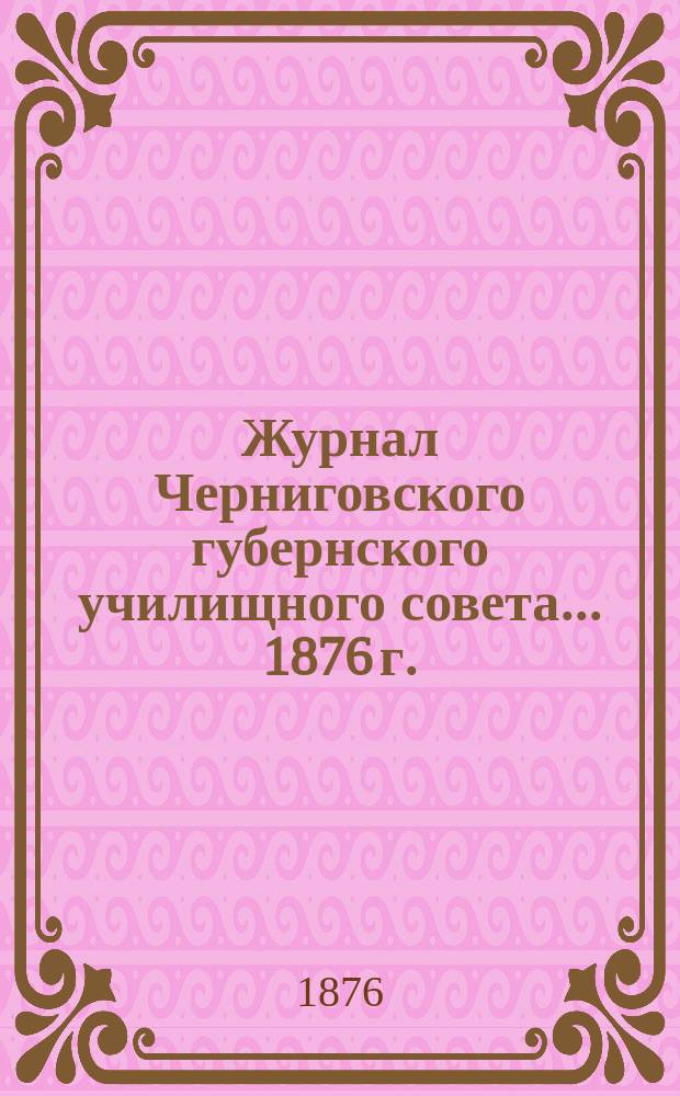 ...Журнал Черниговского губернского училищного совета... 1876 г.