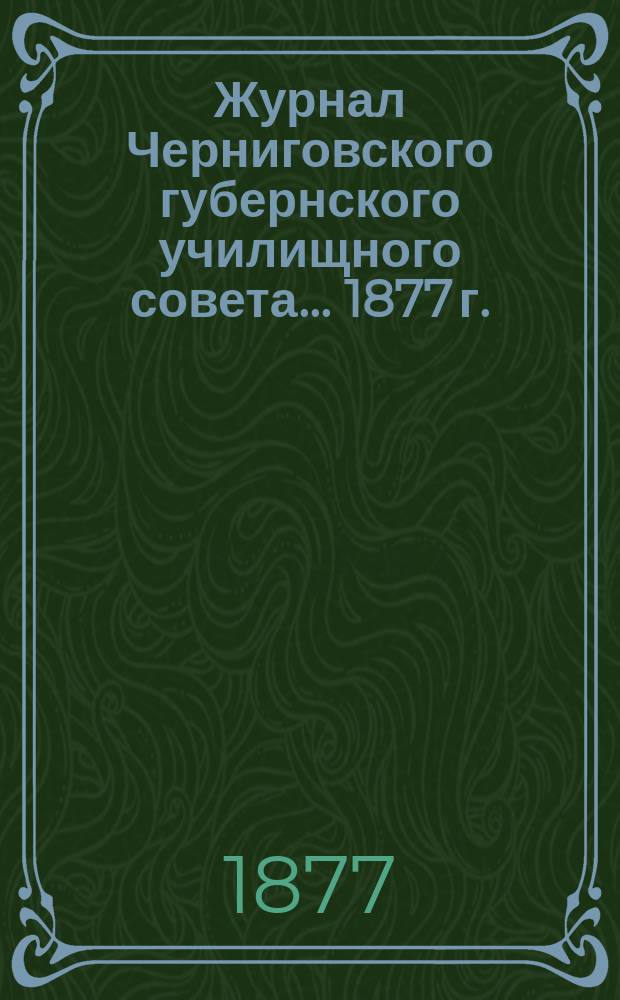...Журнал Черниговского губернского училищного совета... 1877 г.