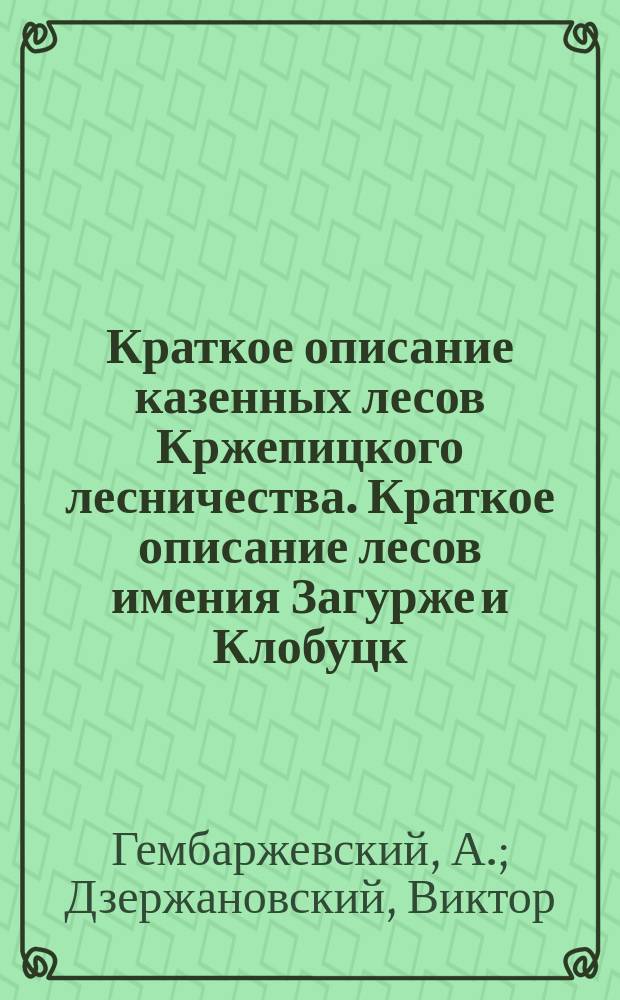 Краткое описание казенных лесов Кржепицкого лесничества. Краткое описание лесов имения Загурже и Клобуцк. Описание лесов княжества Ловичского