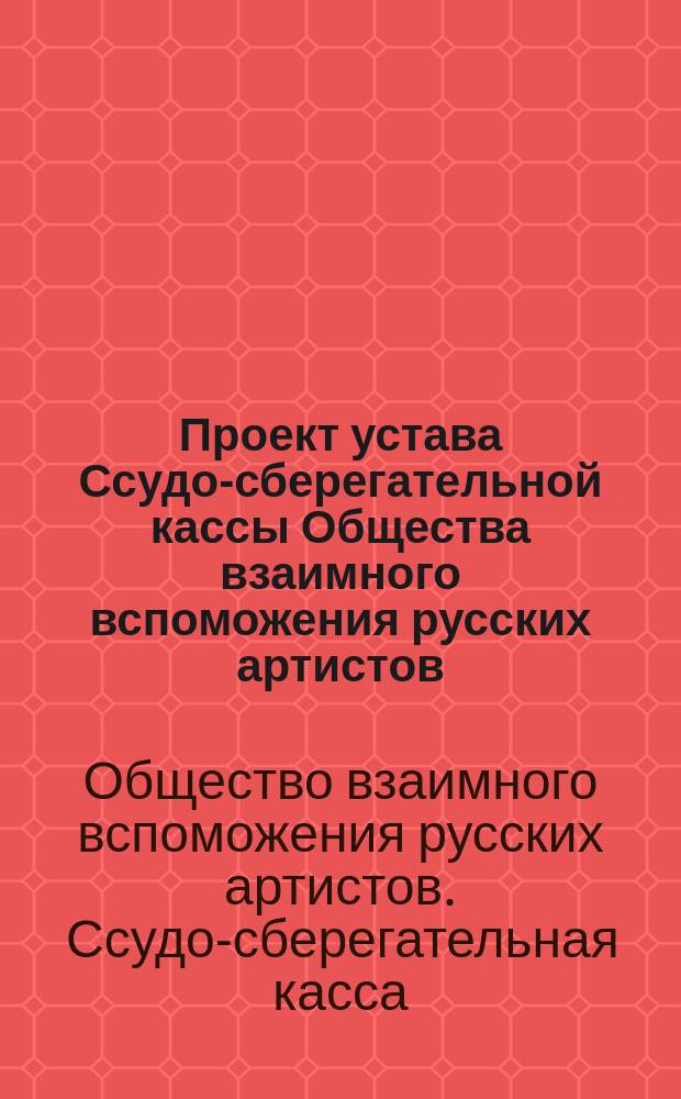 Проект устава Ссудо-сберегательной кассы Общества взаимного вспоможения русских артистов