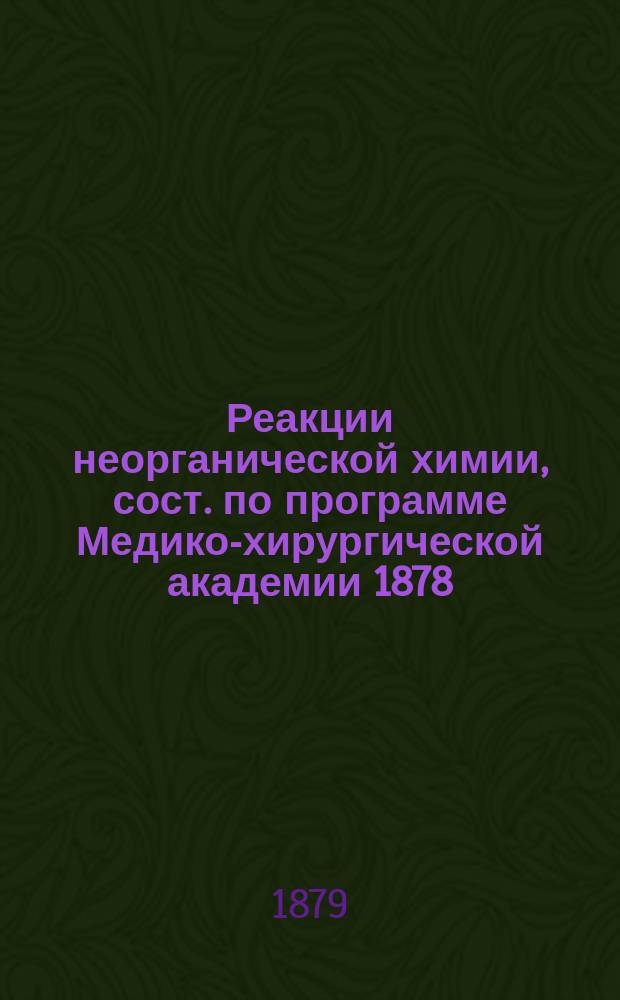 Реакции неорганической химии, сост. по программе Медико-хирургической академии 1878/9 года