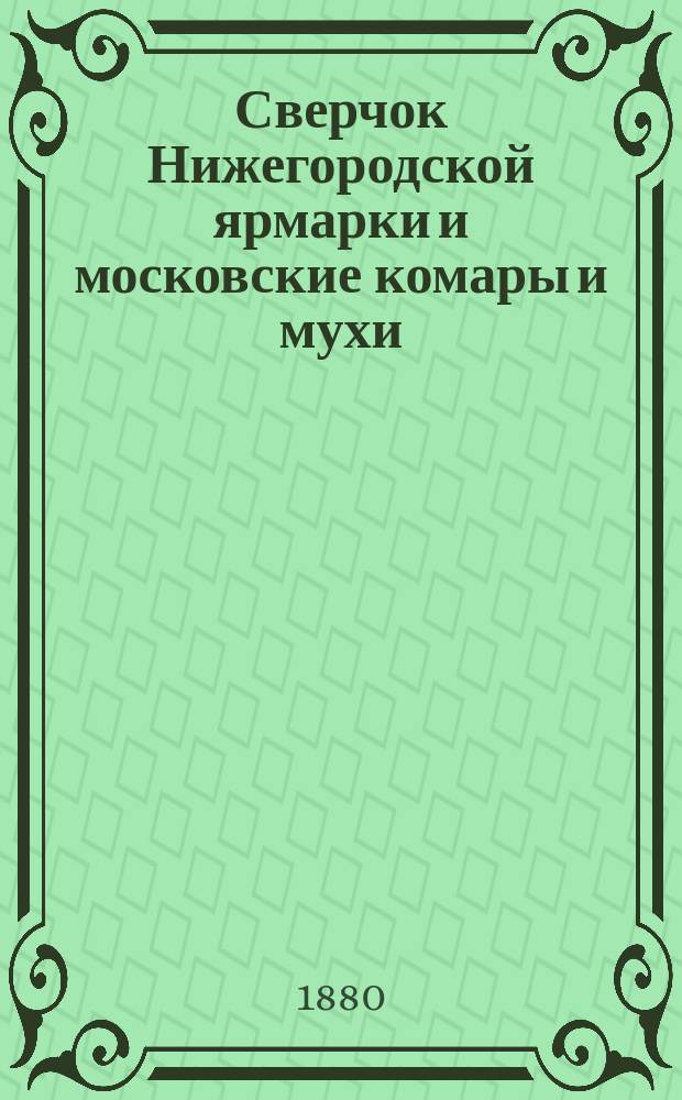 Сверчок Нижегородской ярмарки и московские комары и мухи : Юморист. сб. стихов, сценок, комич. рассказов и анекдотов