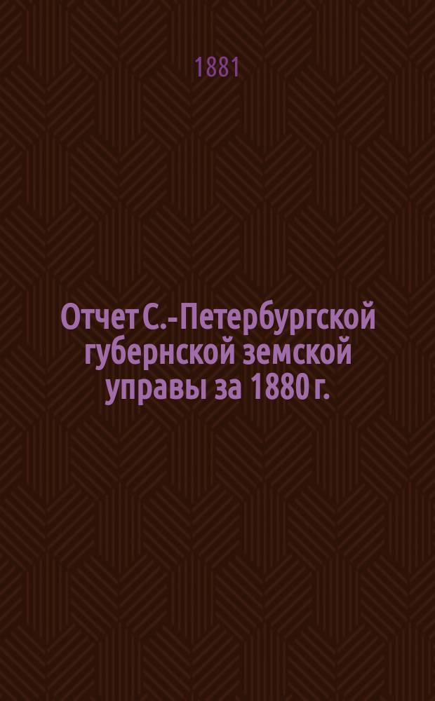 Отчет С.-Петербургской губернской земской управы за 1880 г.