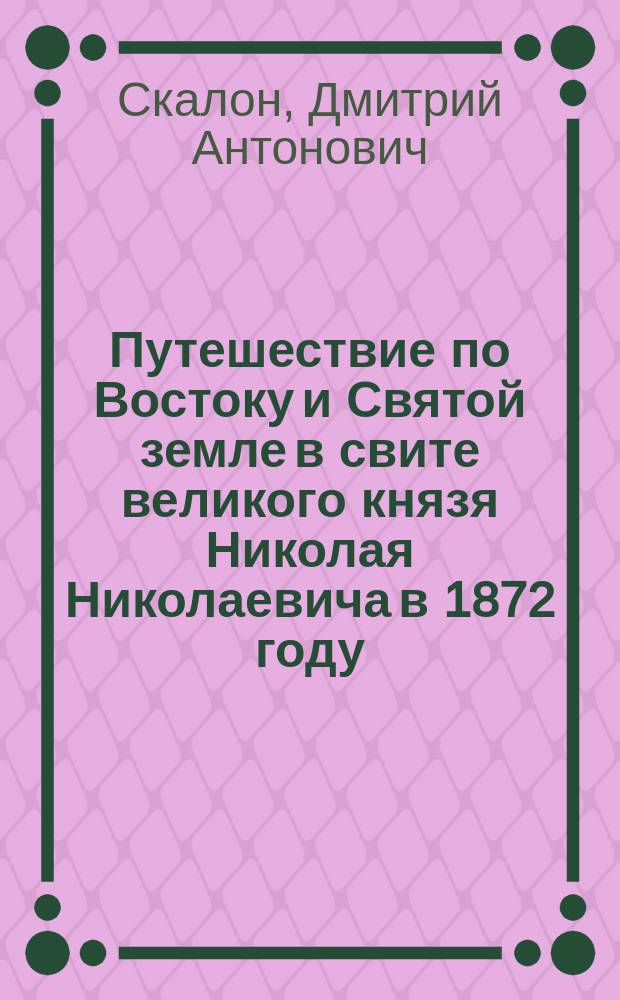 Путешествие по Востоку и Святой земле в свите великого князя Николая Николаевича в 1872 году