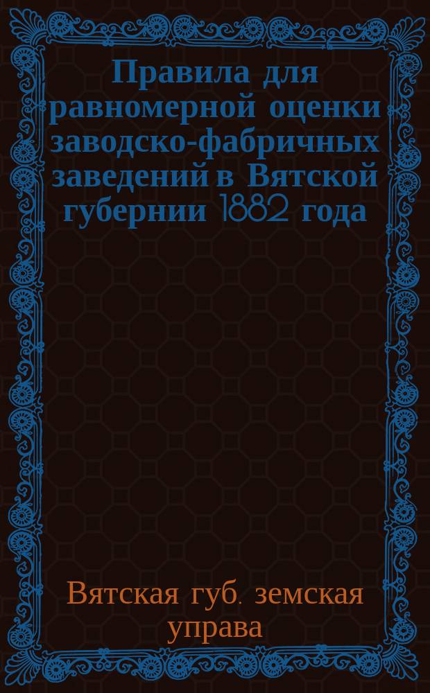 Правила для равномерной оценки заводско-фабричных заведений в Вятской губернии 1882 года