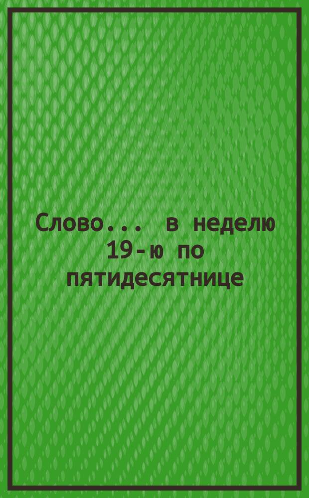 Слово... ... в неделю 19-ю по пятидесятнице