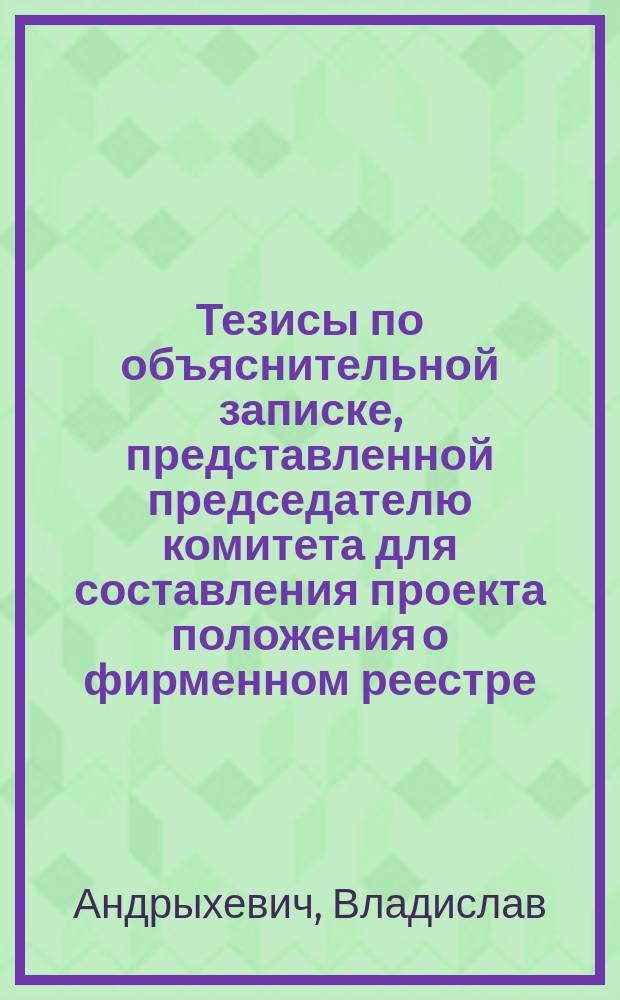 Тезисы по объяснительной записке, представленной председателю комитета для составления проекта положения о фирменном реестре, членом того же комитета Владиславом Андрыхевичем
