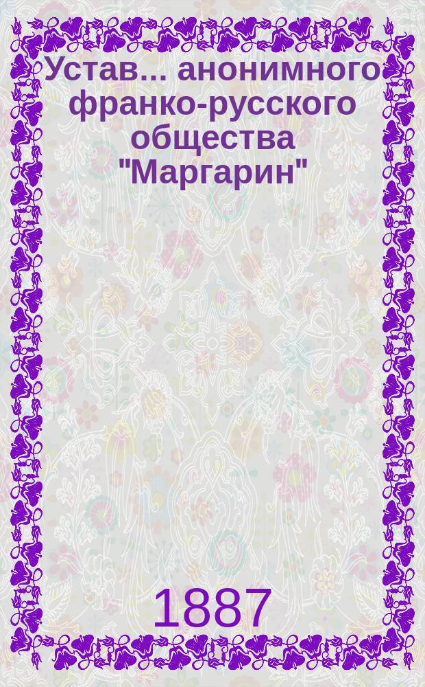 Устав... анонимного франко-русского общества "Маргарин"