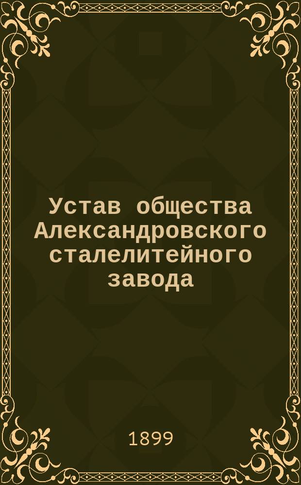 Устав общества Александровского сталелитейного завода : Утв. 2 марта 1879 г.