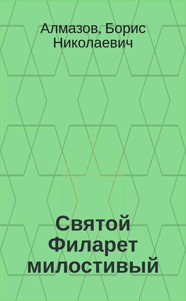 Святой Филарет милостивый : Рассказ в стихах из жизни христиан. подвижников Б.Н. Алмазова