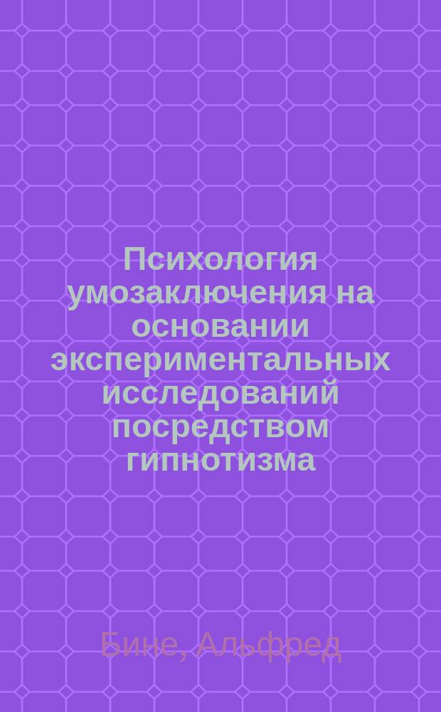 Психология умозаключения на основании экспериментальных исследований посредством гипнотизма : Пер. с фр