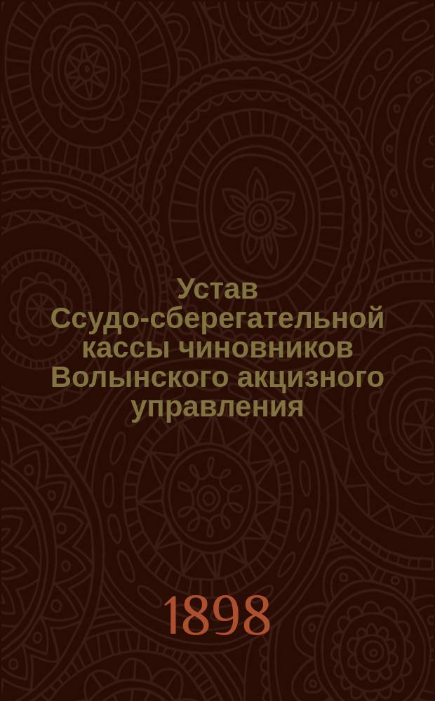 Устав Ссудо-сберегательной кассы чиновников Волынского акцизного управления : Утв. 31 авг. 1870 г.