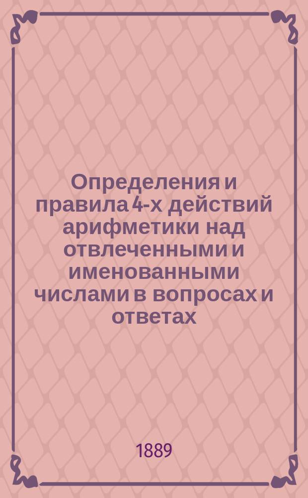 Определения и правила 4-х действий арифметики над отвлеченными и именованными числами в вопросах и ответах, составленные М.Г. Гендлером