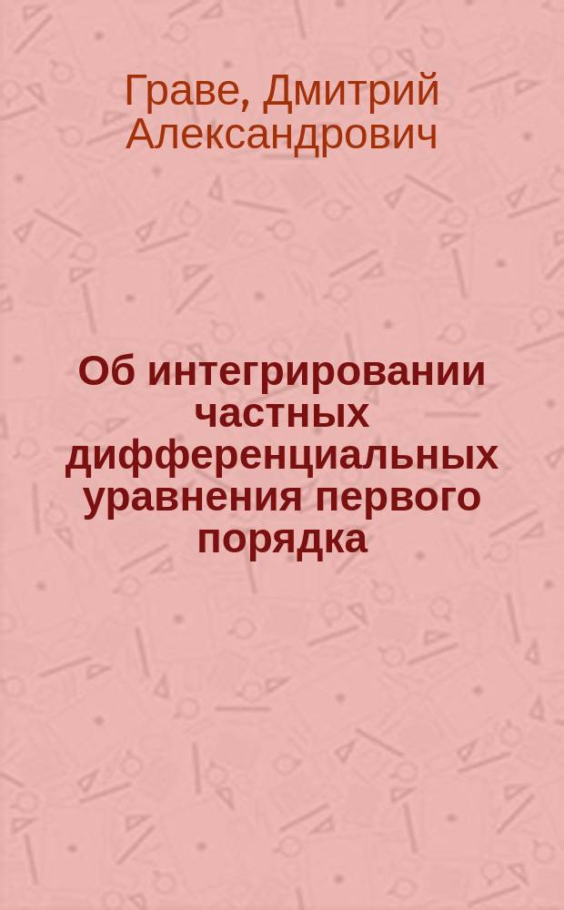Об интегрировании частных дифференциальных уравнения первого порядка : Дис. на степ. магистра чистой математики