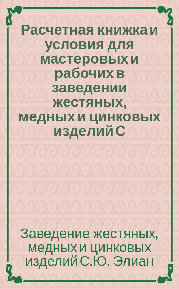 Расчетная книжка и условия для мастеровых и рабочих в заведении жестяных, медных и цинковых изделий С.Ю. Элиан в Ревеле