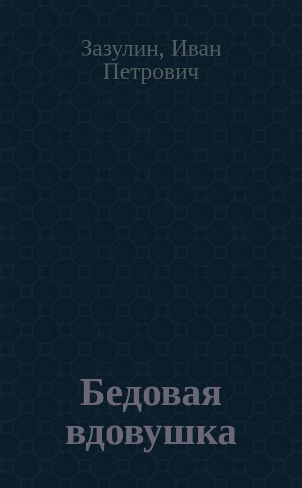 Бедовая вдовушка : Комедия-шутка в 1 д